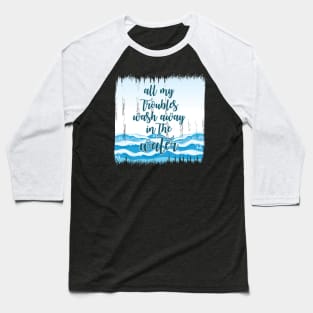 Surfing wash my Troubles away Baseball T-Shirt